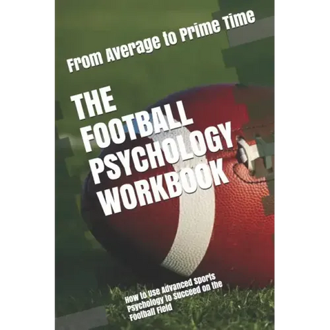 The Football Psychology Workbook: How to Use Advanced Sports Psychology to Succeed on the Football Field