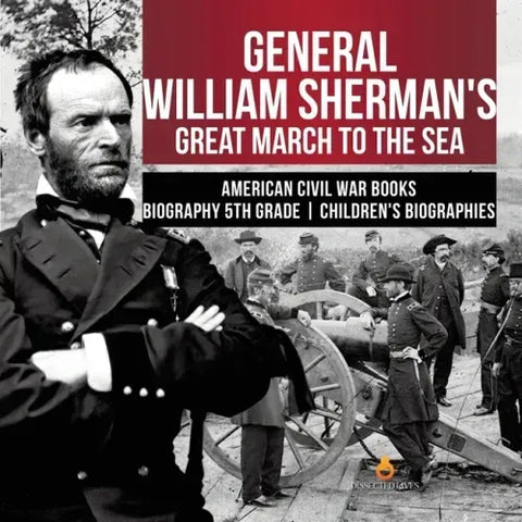 General William Sherman's Great March to the Sea American Civil War Books Biography 5th Grade Children's Biographies