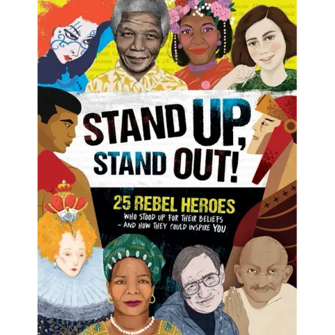Stand Up, Stand Out!: 25 Rebel Heroes Who Stood Up for Their Beliefs - And How They Could Inspire You