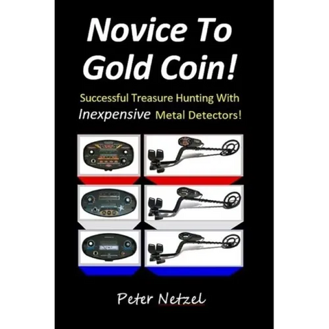 Novice To Gold Coin: : Successful Treasure Hunting With Inexpensive Metal Detectors