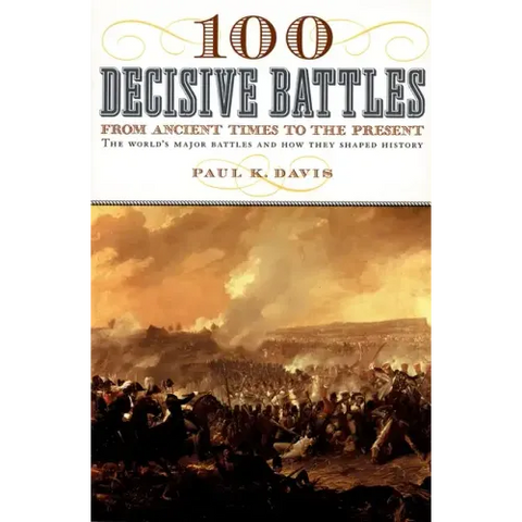 100 Decisive Battles: From Ancient Times to the Present