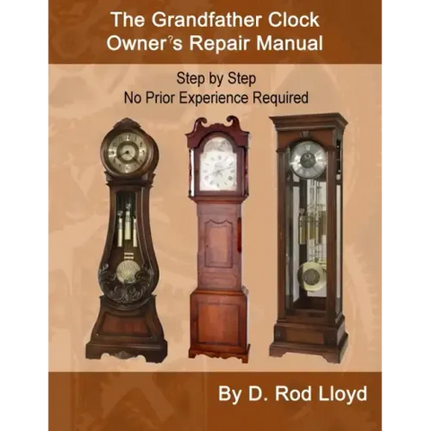 The Grandfather Clock Owner's Repair Manual, Step by Step No Prior Experience Required