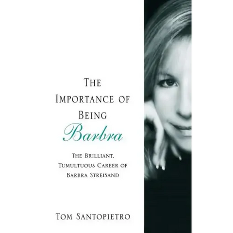 The Importance of Being Barbra: The Brilliant, Tumultuous Career of Barbra Streisand