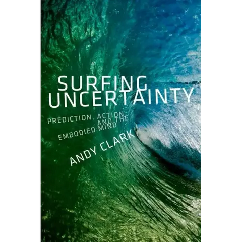 Surfing Uncertainty: Prediction, Action, and the Embodied Mind