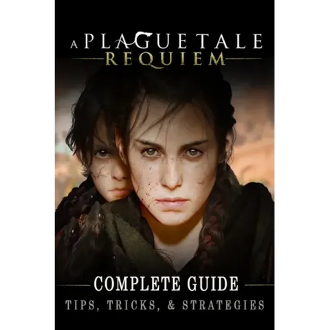 A Plague Tale: Requiem Complete Guide: Best Tips, Tricks and Strategies to Become a Pro Player