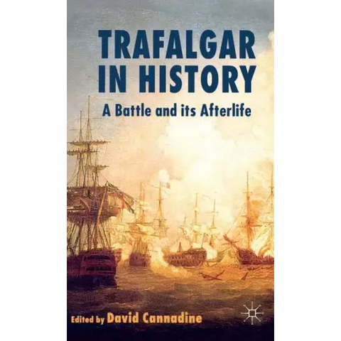 Trafalgar in History: A Battle and Its Afterlife
