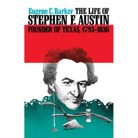 The Life of Stephen F. Austin, Founder of Texas, 1793-1836: A Chapter in the Westward Movement of the Anglo-American People