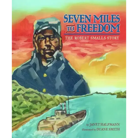 Seven Miles to Freedom: The Robert Smalls Story