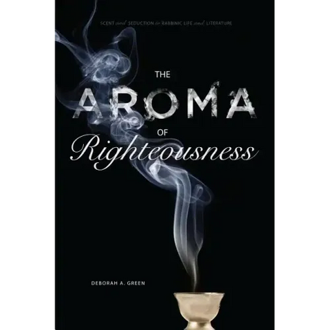 The Aroma of Righteousness: Scent and Seduction in Rabbinic Life and Literature