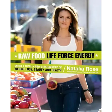 Raw Food Life Force Energy: Enter a Totally New Stratosphere of Weight Loss, Beauty, and Health