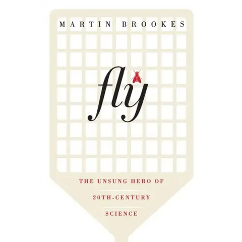 Fly: The Unsung Hero of Twentieth-Century Science