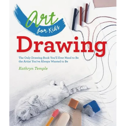 Art for Kids: Drawing: The Only Drawing Book You'll Ever Need to Be the Artist You've Always Wanted to Be