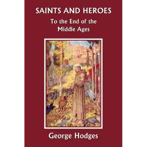 Saints and Heroes to the End of the Middle Ages (Yesterday's Classics)