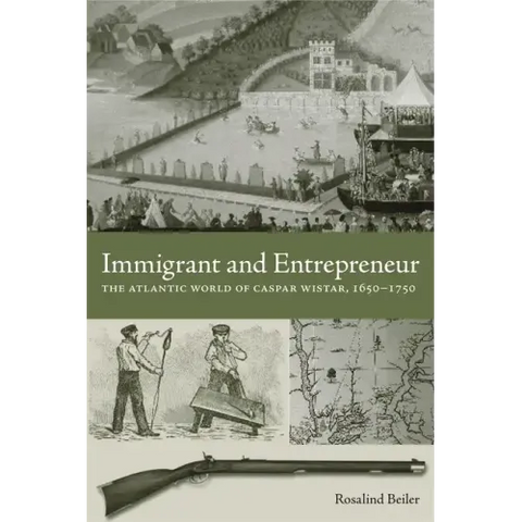 Immigrant and Entrepreneur: The Atlantic World of Caspar Wistar, 1650-1750