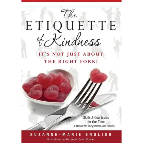 The Etiquette of Kindness--It's Not Just About the Right Fork!: Skills and Courtesies for Our Time; A Manual for Young People (and Others!)