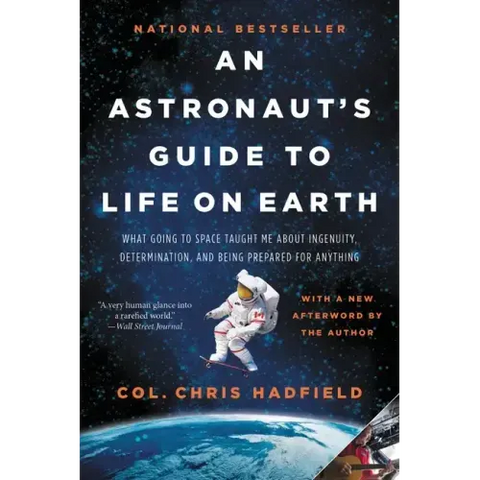 An Astronaut's Guide to Life on Earth: What Going to Space Taught Me about Ingenuity, Determination, and Being Prepared for Anything