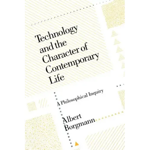 Technology and the Character of Contemporary Life: A Philosophical Inquiry