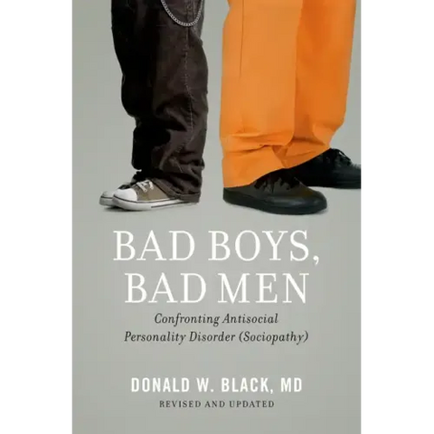 Bad Boys, Bad Men: Confronting Antisocial Personality Disorder (Sociopathy) (Revised, Updated)