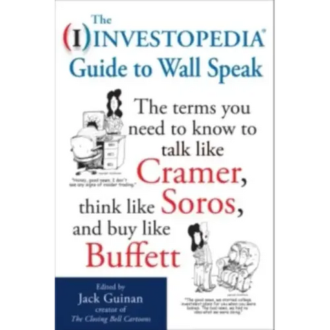 The Investopedia Guide to Wall Speak: The Terms You Need to Know to Talk Like Cramer, Think Like Soros, and Buy Like Buffett