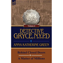 Detective Gryce, N. Y. P. D.: Volume: 6-Behind Closed Doors and a Matter of Millions - Paperback