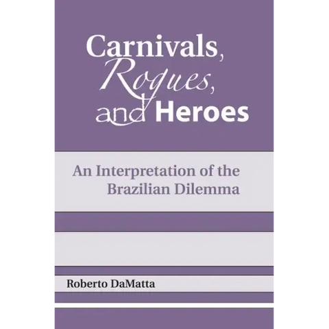 Carnivals, Rogues, and Heroes: An Interpretation of the Brazilian Dilemma