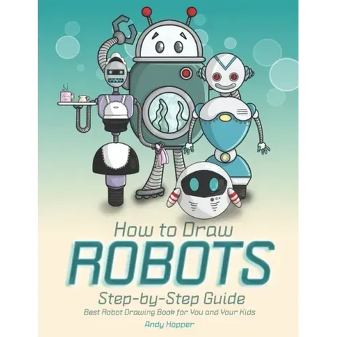 How to Draw Robots Step-by-Step Guide: Best Robot Drawing Book for You and Your Kids