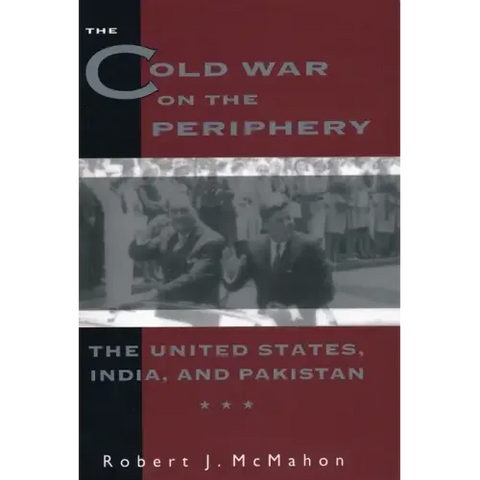 The Cold War on the Periphery: The United States, India, and Pakistan