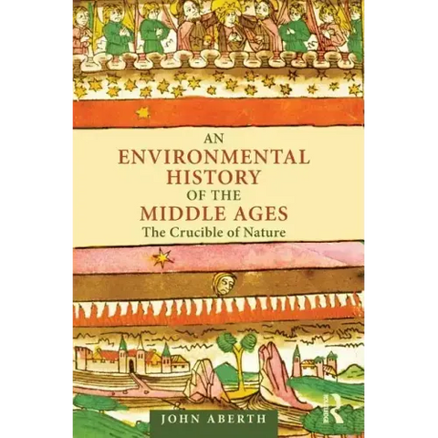 An Environmental History of the Middle Ages: The Crucible of Nature