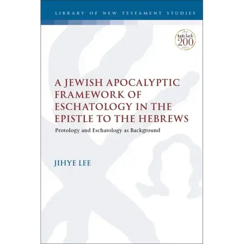 A Jewish Apocalyptic Framework of Eschatology in the Epistle to the Hebrews: Protology and Eschatology as Background
