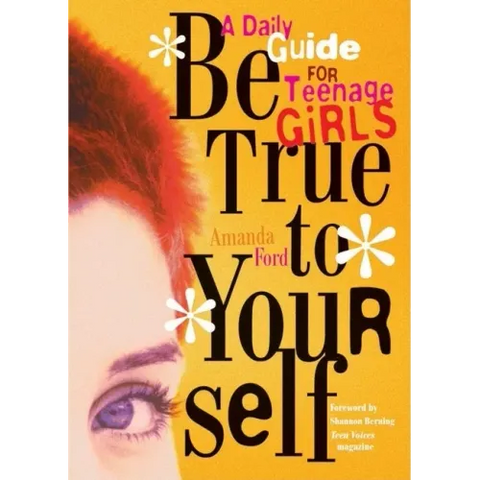 Be True to Yourself: A Daily Guide for Teenage Girls