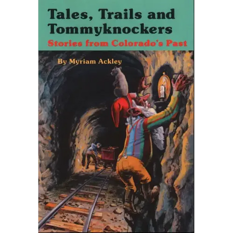 Tales, Trails and Tommyknockers: Stories from Colorado's Past