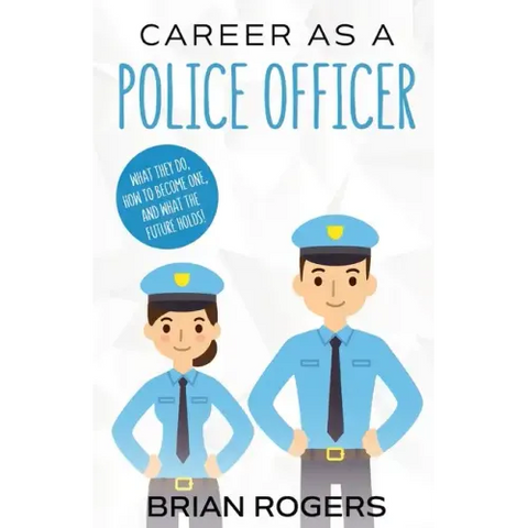 Career As a Police Officer: What They Do, How to Become One, and What the Future Holds!