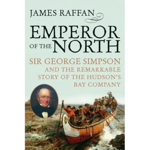 Emperor of the North: Sir George Simpson & the Remarkable Story of the Hudson's Bay Company