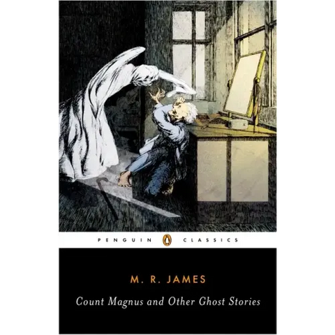 Count Magnus and Other Ghost Stories: The Complete Ghost Stories of M. R. James, Volume 1