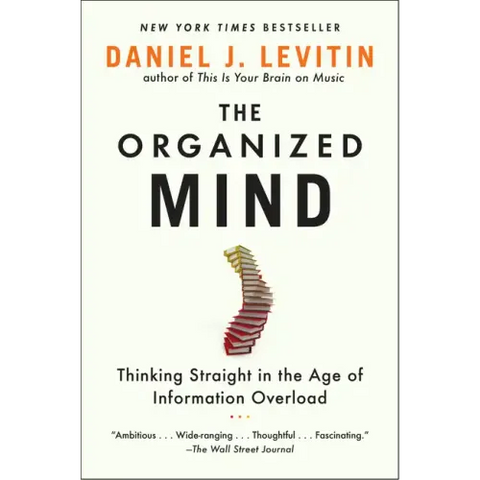 The Organized Mind: Thinking Straight in the Age of Information Overload