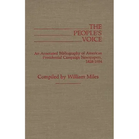 The People's Voice: An Annotated Bibliography of American Presidential Campaign Newspapers, 1828-1984