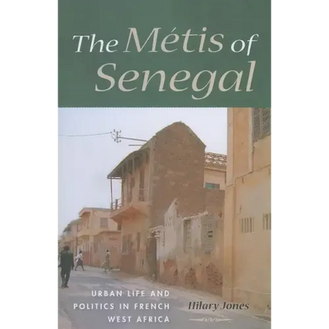 The Métis of Senegal: Urban Life and Politics in French West Africa