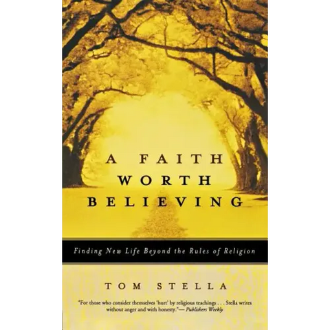 A Faith Worth Believing: Finding New Life Beyond the Rules of Religion