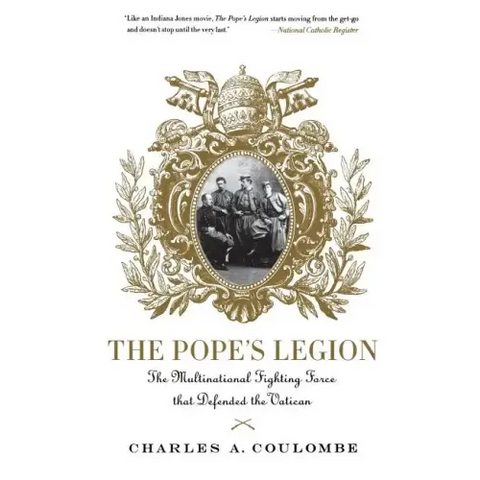 The Pope's Legion: The Multinational Fighting Force That Defended the Vatican