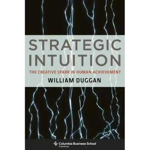 Strategic Intuition: The Creative Spark in Human Achievement