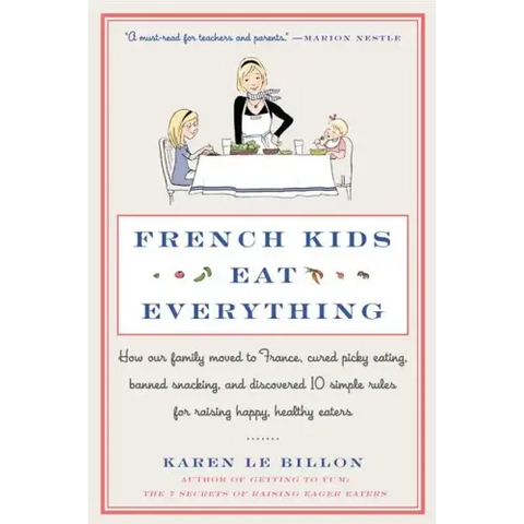French Kids Eat Everything: How Our Family Moved to France, Cured Picky Eating, Banned Snacking, and Discovered 10 Simple Rules for Raising Happy, Hea