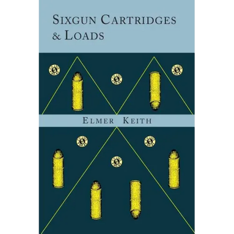 Sixgun Cartridges and Loads: A Manual Covering the Selection, Use and Loading of the Most Suitable and Popular Revolver Cartridges