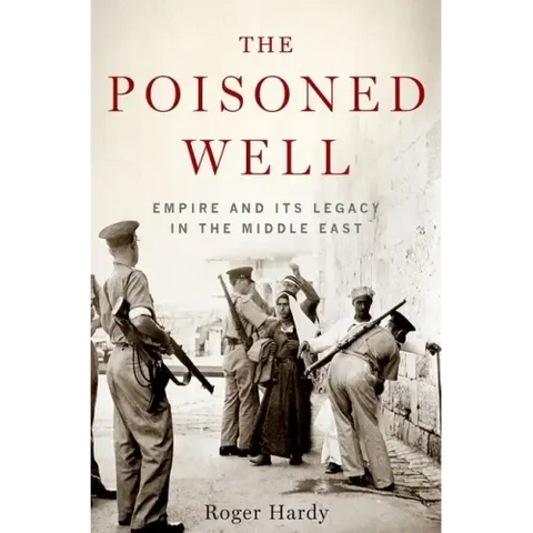 The Poisoned Well: Empire and Its Legacy in the Middle East