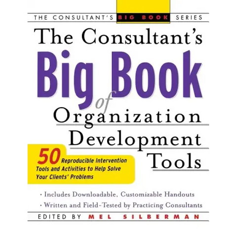 The Consultant's Big Book of Organization Development Tools: 50 Reproducible Intervention Tools to Help Solve Your Clients' Problems