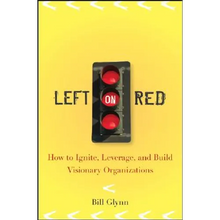 Left on Red: How to Ignite, Leverage and Build Visionary Organizations - Hardcover
