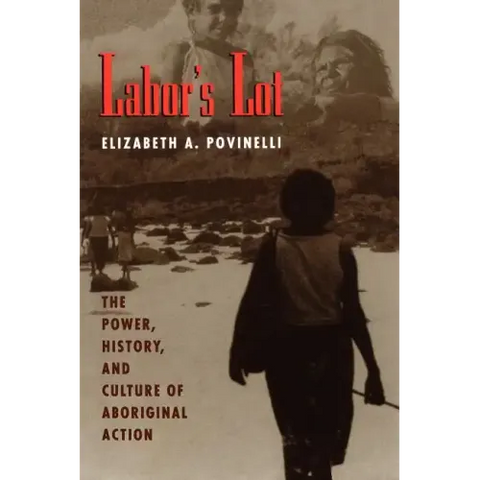 Labor's Lot: The Power, History, and Culture of Aboriginal Action