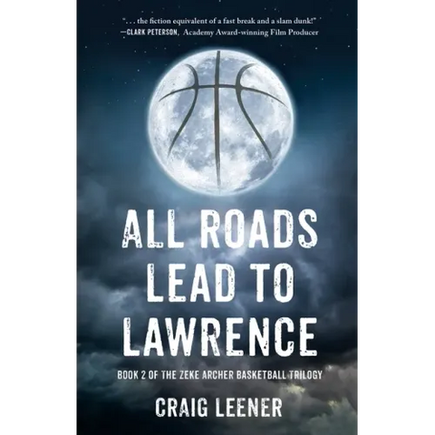 All Roads Lead to Lawrence: Book 2 of the Zeke Archer Basketball Trilogy