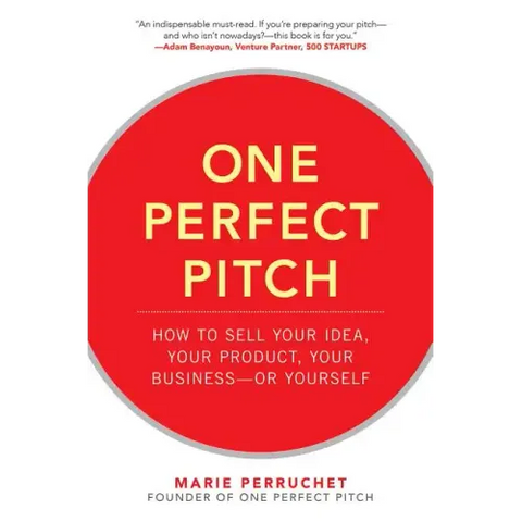 One Perfect Pitch: How to Sell Your Idea, Your Product, Your Business -Or Yourself
