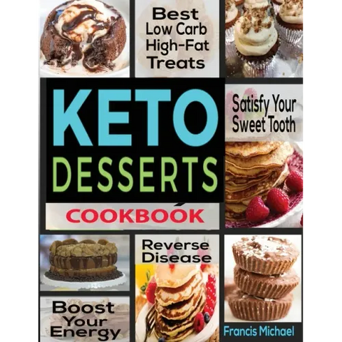 Keto Desserts Cookbook: Best Low Carb, High-Fat Treats that'll Satisfy Your Sweet Tooth, Boost Energy And Reverse Disease