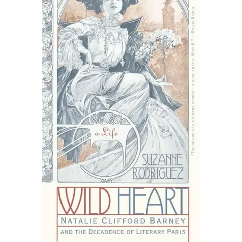 Wild Heart: A Life: Natalie Clifford Barney and the Decadence of Literary Paris